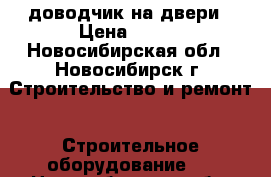  доводчик на двери › Цена ­ 400 - Новосибирская обл., Новосибирск г. Строительство и ремонт » Строительное оборудование   . Новосибирская обл.,Новосибирск г.